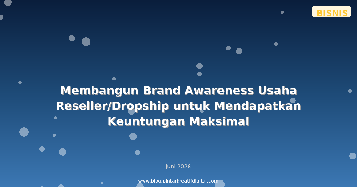 Membangun Brand Awareness Usaha Reseller/Dropship untuk Mendapatkan Keuntungan Maksimal