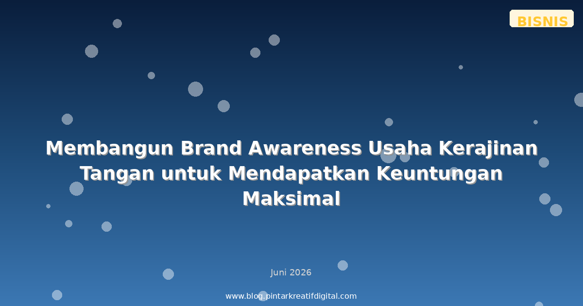 Membangun Brand Awareness Usaha Kerajinan Tangan untuk Mendapatkan Keuntungan Maksimal