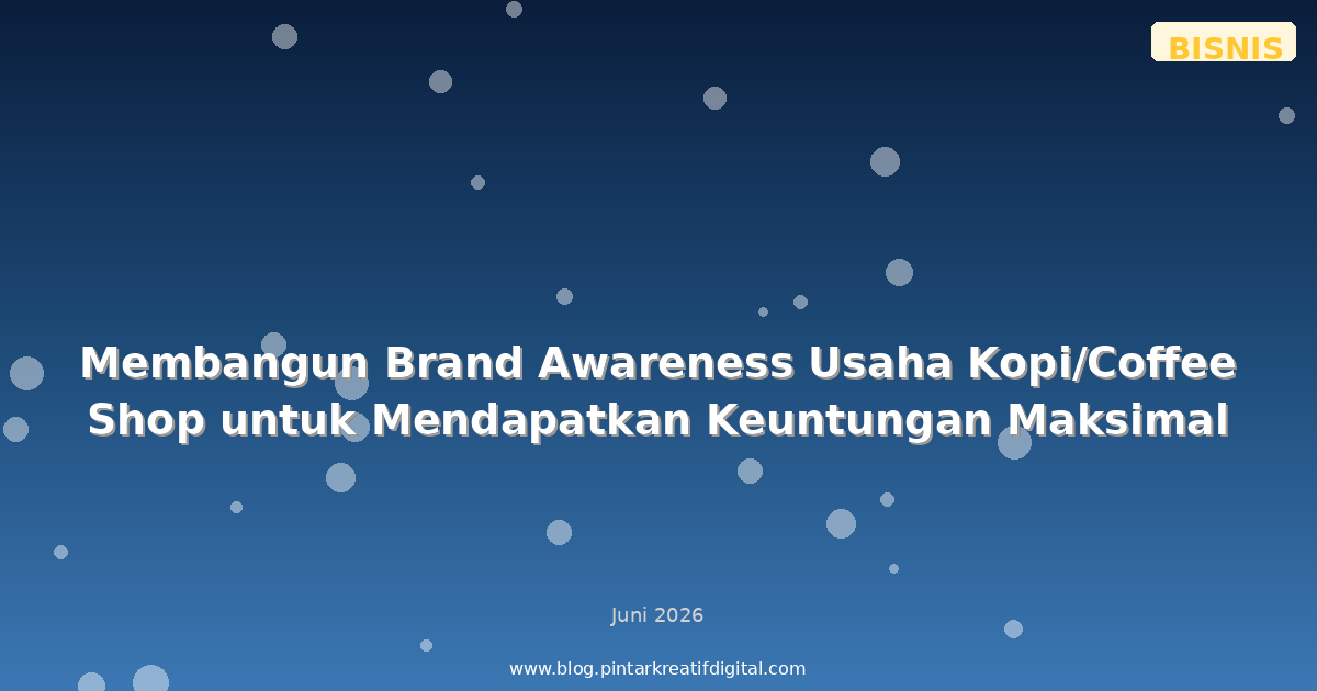 Membangun Brand Awareness Usaha Kopi/Coffee Shop untuk Mendapatkan Keuntungan Maksimal