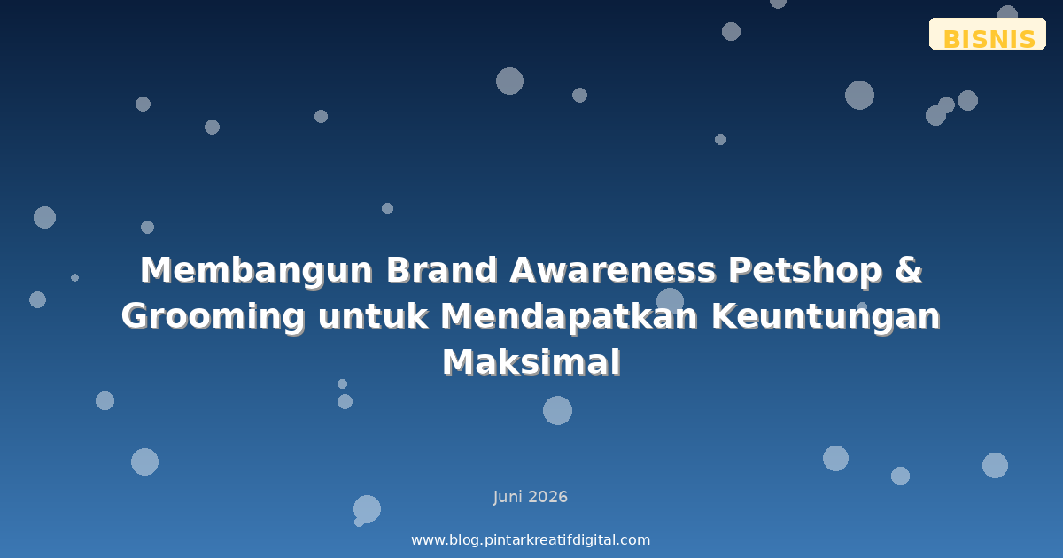 Membangun Brand Awareness Petshop & Grooming untuk Mendapatkan Keuntungan Maksimal