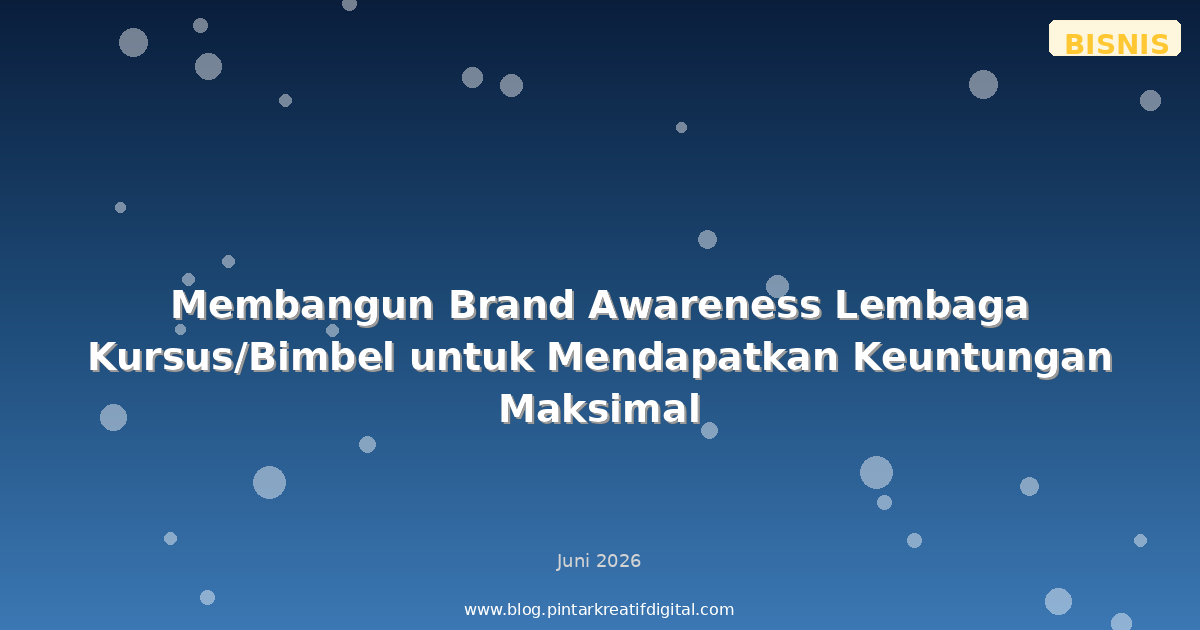 Membangun Brand Awareness Lembaga Kursus/Bimbel untuk Mendapatkan Keuntungan Maksimal