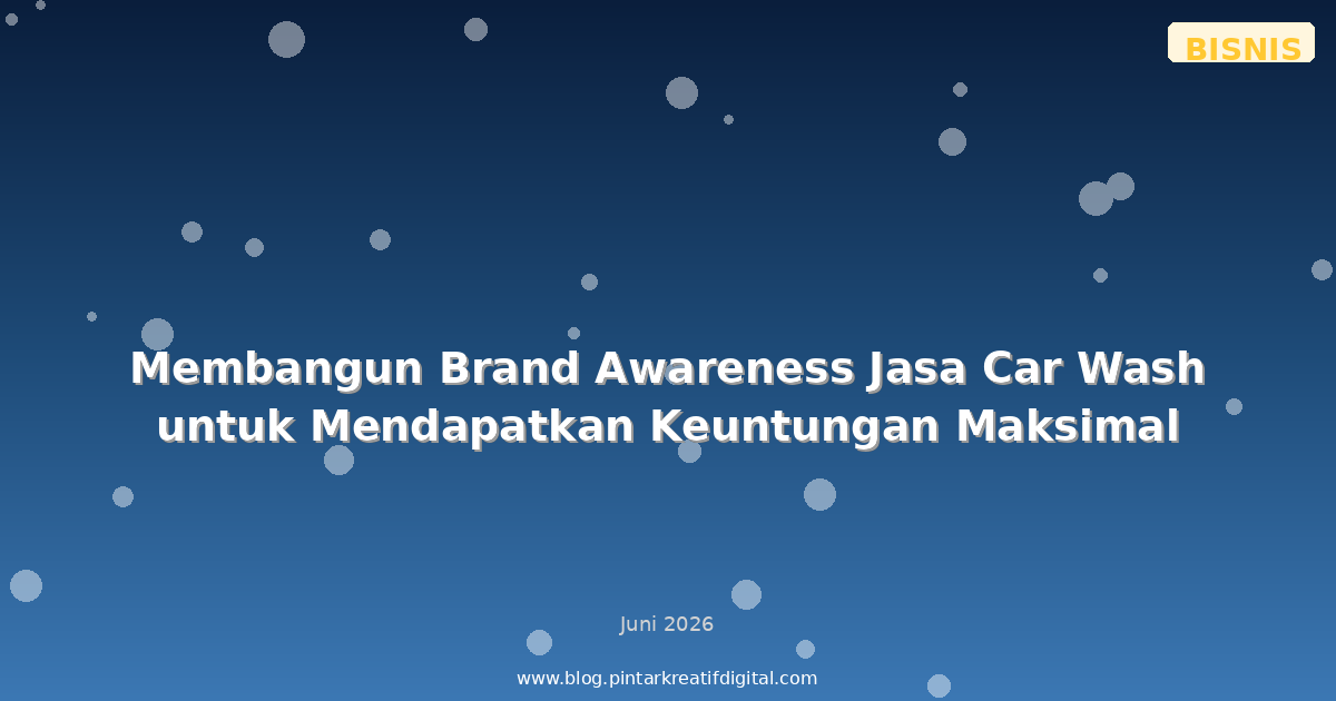 Membangun Brand Awareness Jasa Car Wash untuk Mendapatkan Keuntungan Maksimal