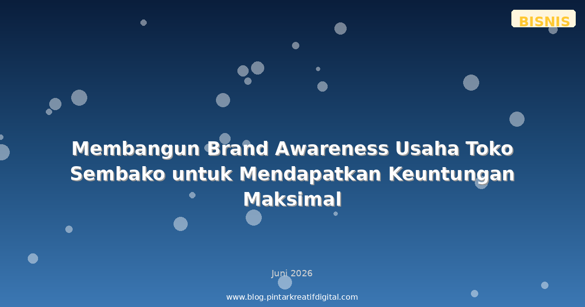 Membangun Brand Awareness Usaha Toko Sembako untuk Mendapatkan Keuntungan Maksimal