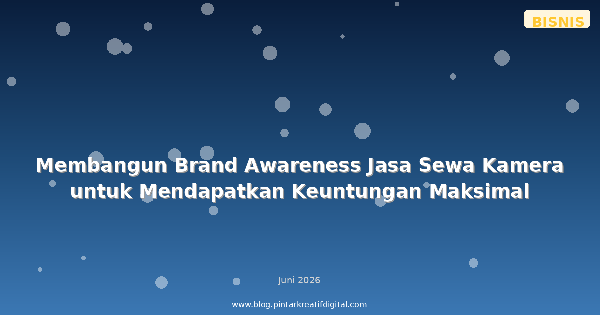 Membangun Brand Awareness Jasa Sewa Kamera untuk Mendapatkan Keuntungan Maksimal
