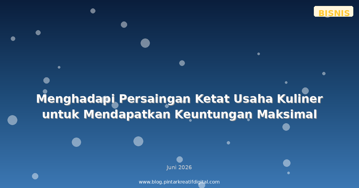 Menghadapi Persaingan Ketat Usaha Kuliner untuk Mendapatkan Keuntungan Maksimal