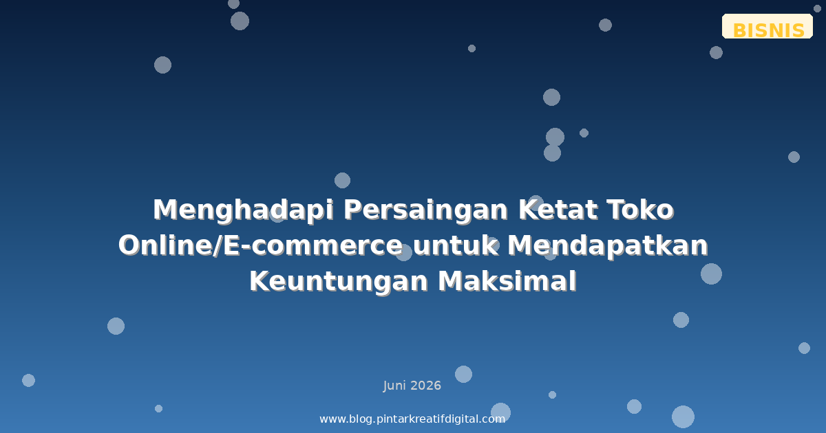 Menghadapi Persaingan Ketat Toko Online/E-commerce untuk Mendapatkan Keuntungan Maksimal