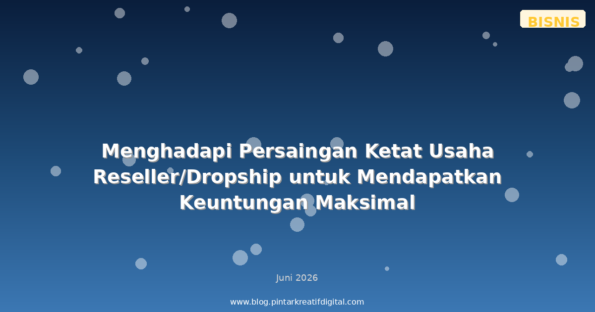 Menghadapi Persaingan Ketat Usaha Reseller/Dropship untuk Mendapatkan Keuntungan Maksimal