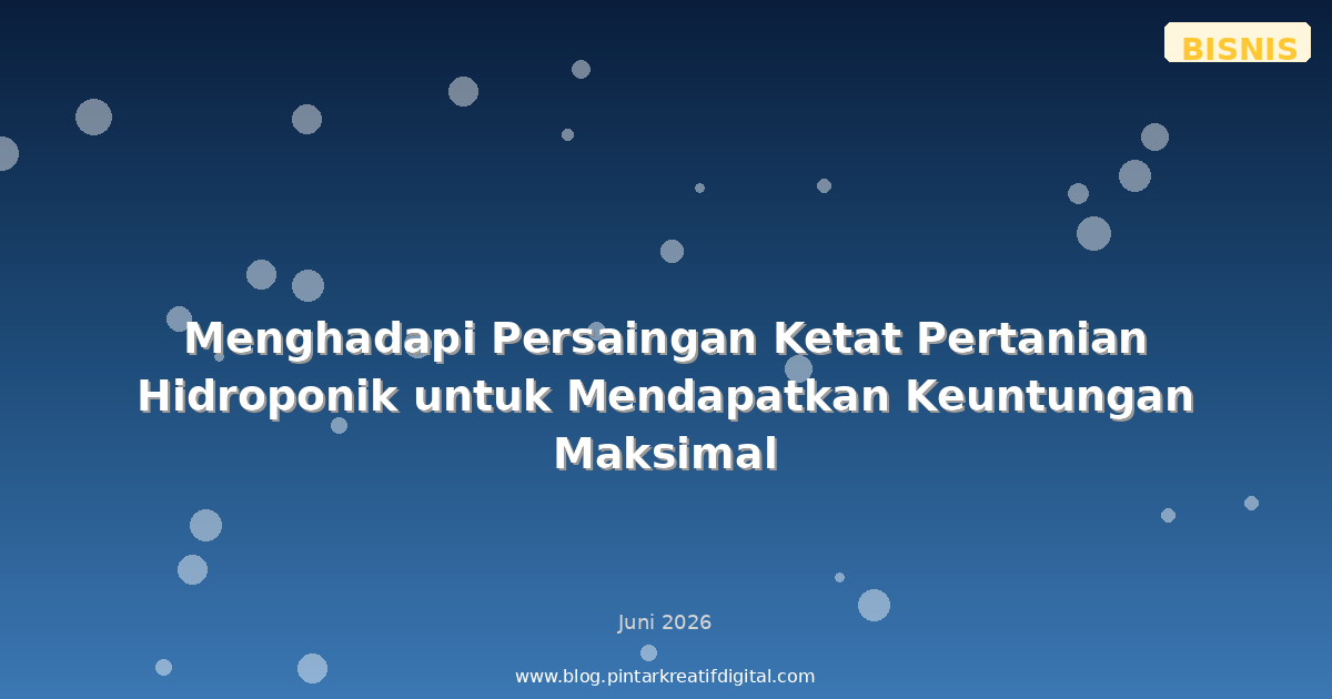Menghadapi Persaingan Ketat Pertanian Hidroponik untuk Mendapatkan Keuntungan Maksimal