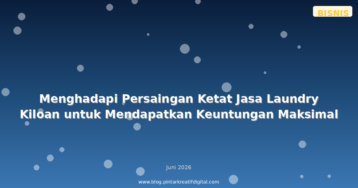 Menghadapi Persaingan Ketat Jasa Laundry Kiloan untuk Mendapatkan Keuntungan Maksimal