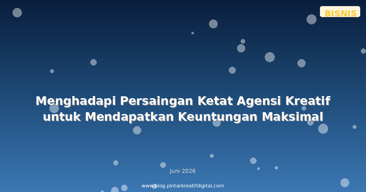 Menghadapi Persaingan Ketat Agensi Kreatif untuk Mendapatkan Keuntungan Maksimal