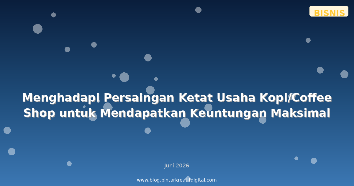 Menghadapi Persaingan Ketat Usaha Kopi/Coffee Shop untuk Mendapatkan Keuntungan Maksimal