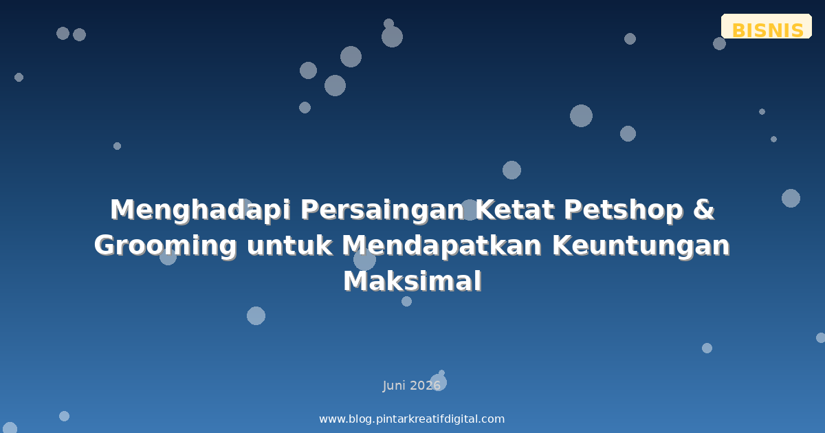 Menghadapi Persaingan Ketat Petshop & Grooming untuk Mendapatkan Keuntungan Maksimal