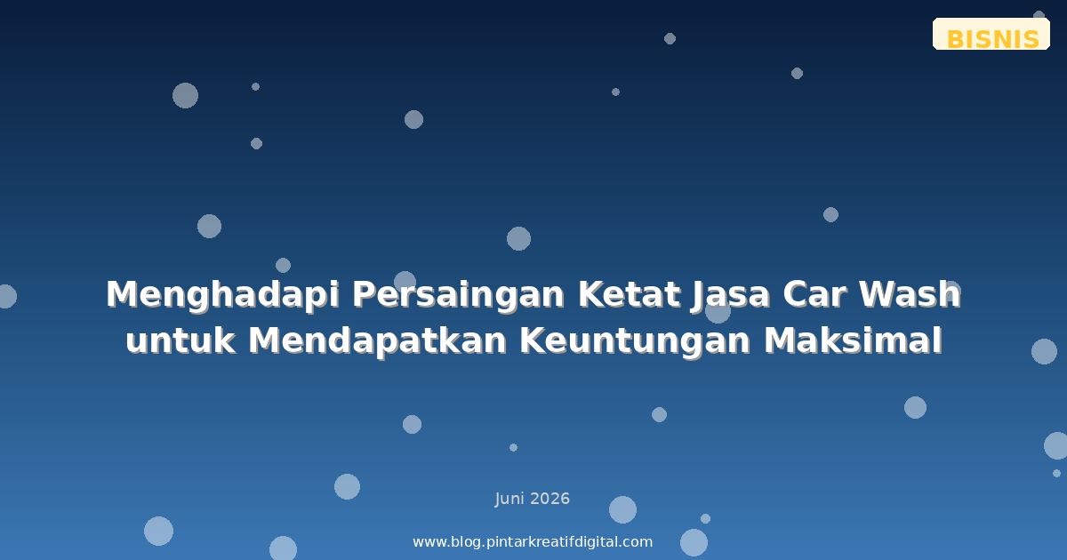 Menghadapi Persaingan Ketat Jasa Car Wash untuk Mendapatkan Keuntungan Maksimal