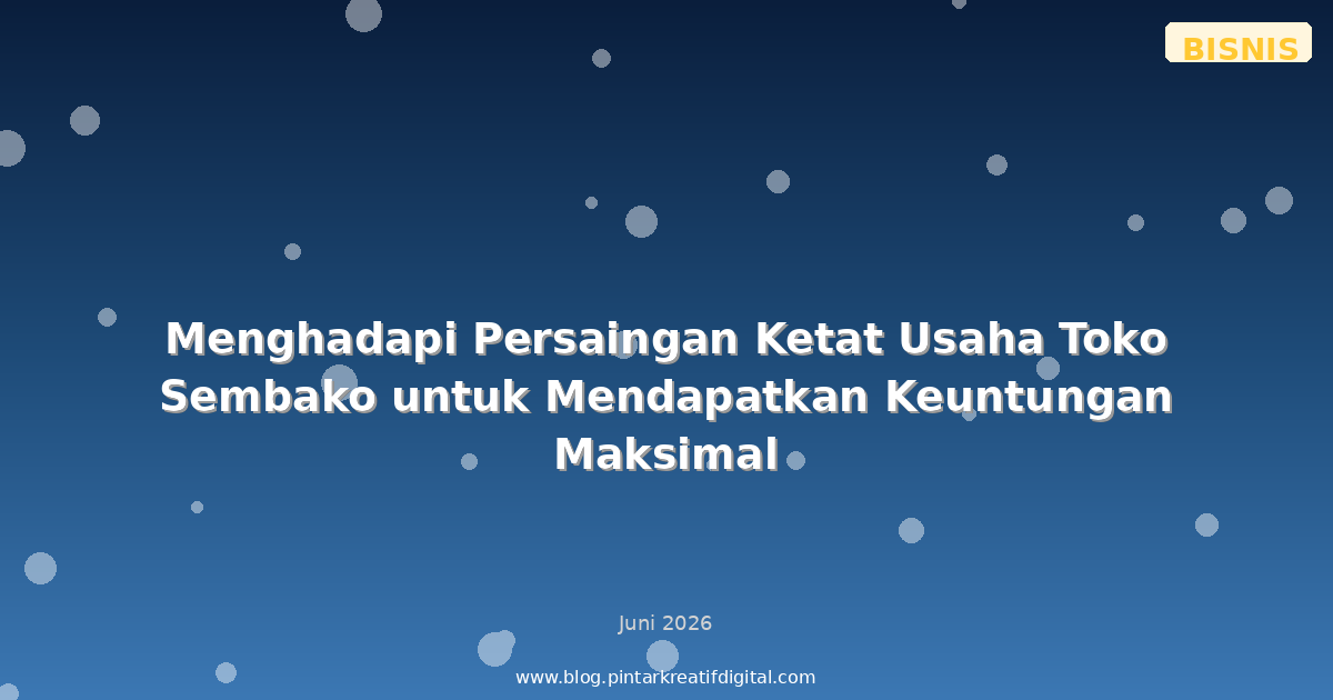 Menghadapi Persaingan Ketat Usaha Toko Sembako untuk Mendapatkan Keuntungan Maksimal