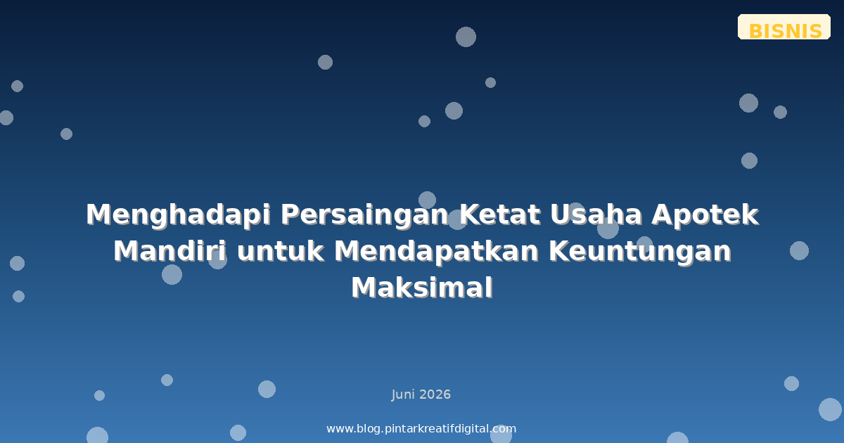 Menghadapi Persaingan Ketat Usaha Apotek Mandiri untuk Mendapatkan Keuntungan Maksimal