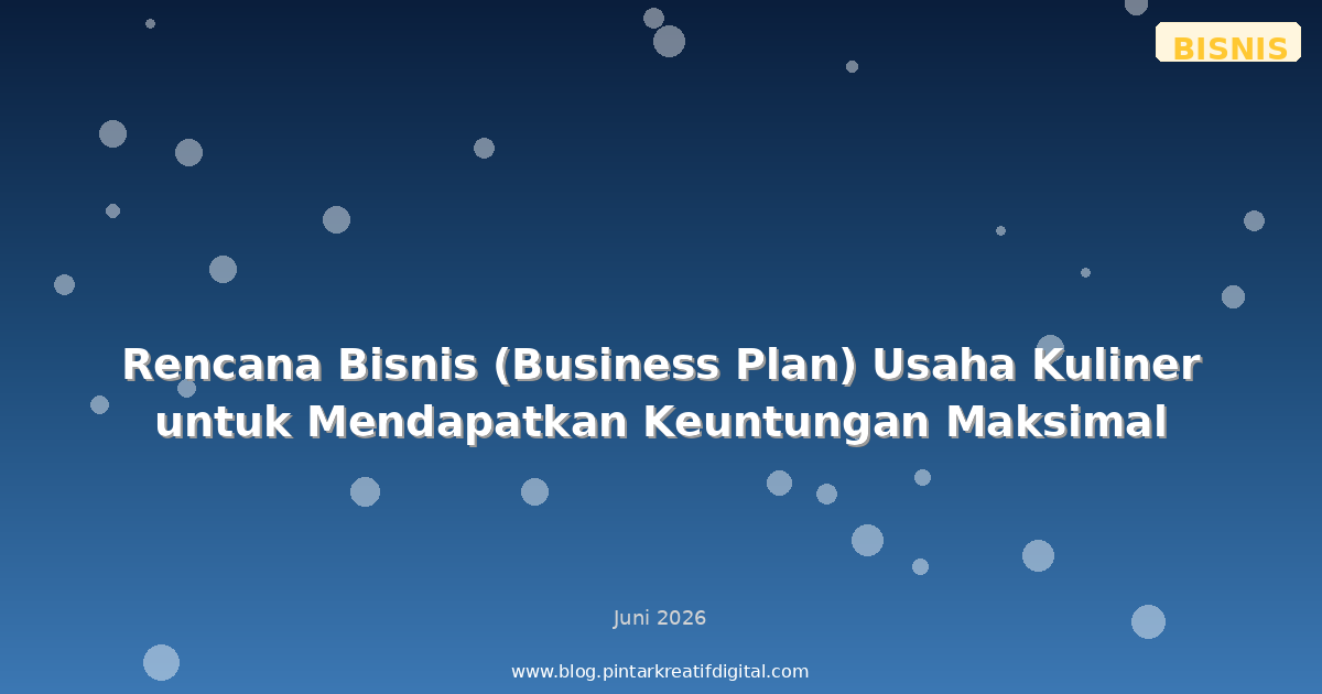 Rencana Bisnis (Business Plan) Usaha Kuliner untuk Mendapatkan Keuntungan Maksimal