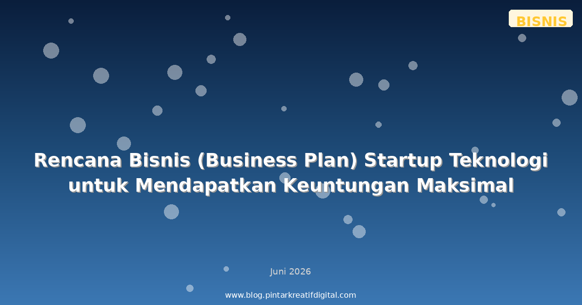 Rencana Bisnis (Business Plan) Startup Teknologi untuk Mendapatkan Keuntungan Maksimal