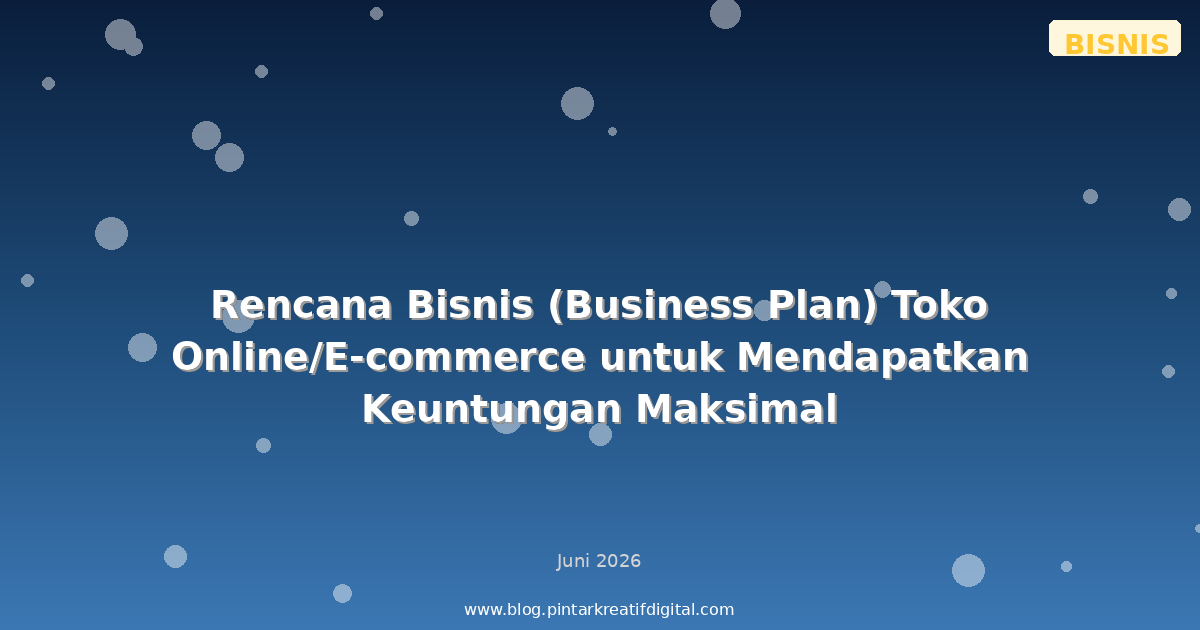 Rencana Bisnis (Business Plan) Toko Online/E-commerce untuk Mendapatkan Keuntungan Maksimal