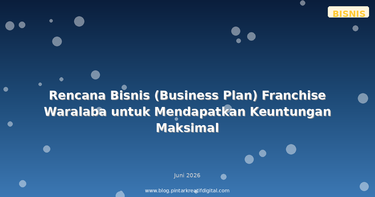 Rencana Bisnis (Business Plan) Franchise Waralaba untuk Mendapatkan Keuntungan Maksimal