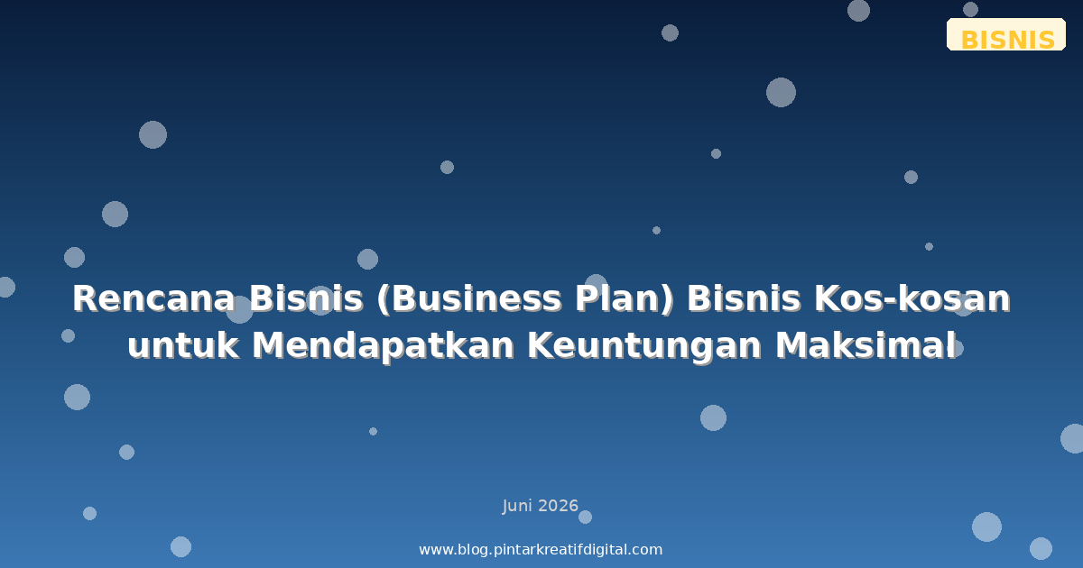 Rencana Bisnis (Business Plan) Bisnis Kos-kosan untuk Mendapatkan Keuntungan Maksimal