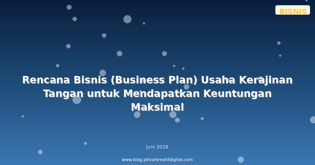 Rencana Bisnis (Business Plan) Usaha Kerajinan Tangan untuk Mendapatkan Keuntungan Maksimal