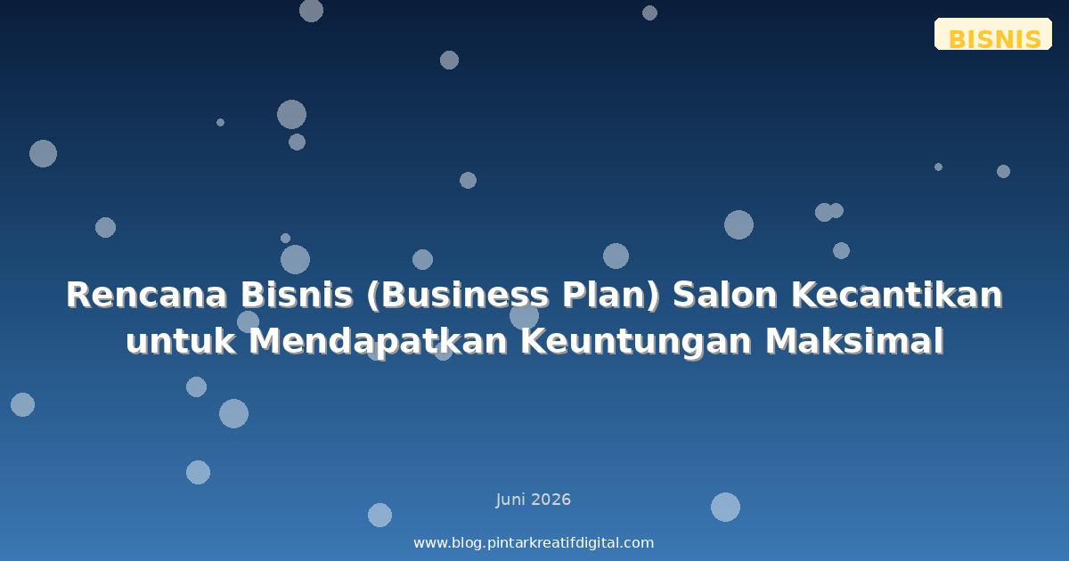 Rencana Bisnis (Business Plan) Salon Kecantikan untuk Mendapatkan Keuntungan Maksimal