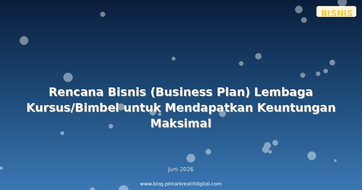 Rencana Bisnis (Business Plan) Lembaga Kursus/Bimbel untuk Mendapatkan Keuntungan Maksimal