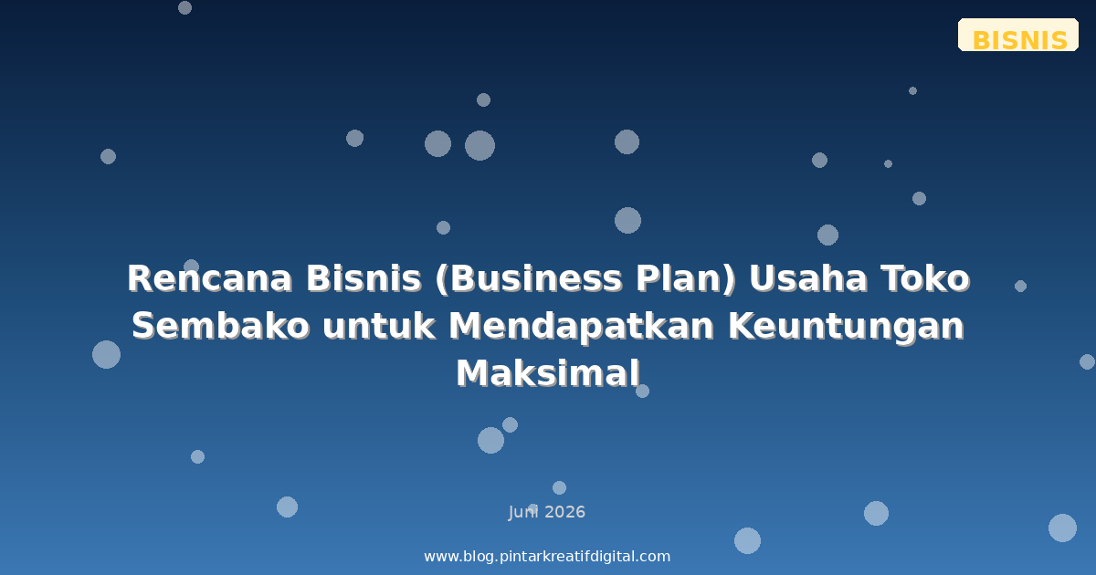 Rencana Bisnis (Business Plan) Usaha Toko Sembako untuk Mendapatkan Keuntungan Maksimal