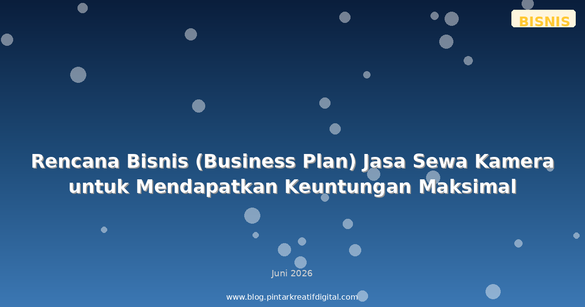 Rencana Bisnis (Business Plan) Jasa Sewa Kamera untuk Mendapatkan Keuntungan Maksimal