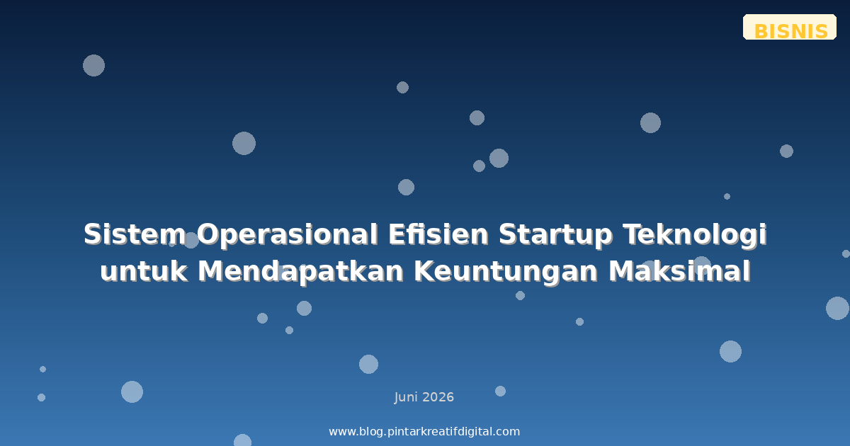 Sistem Operasional Efisien Startup Teknologi untuk Mendapatkan Keuntungan Maksimal