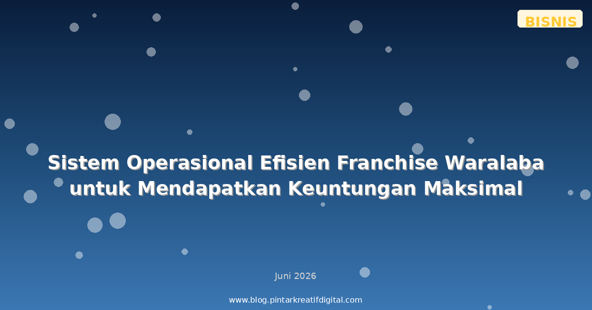 Sistem Operasional Efisien Franchise Waralaba untuk Mendapatkan Keuntungan Maksimal