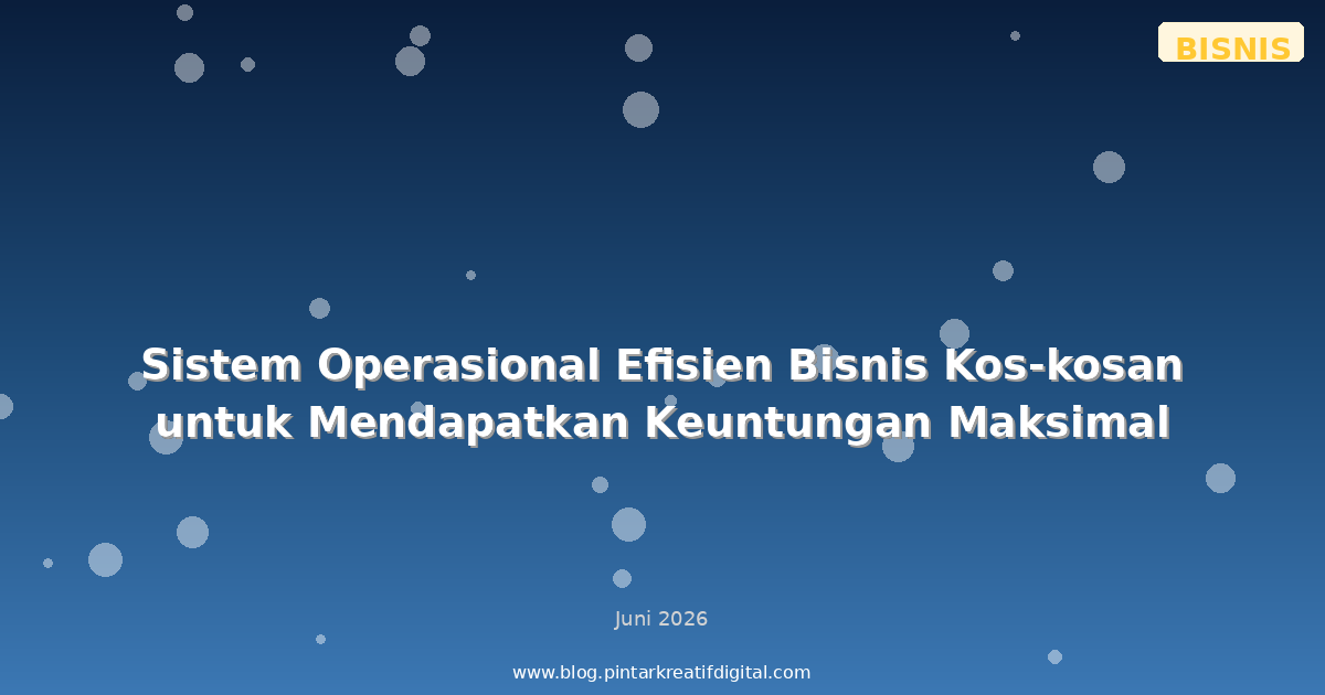 Sistem Operasional Efisien Bisnis Kos-kosan untuk Mendapatkan Keuntungan Maksimal
