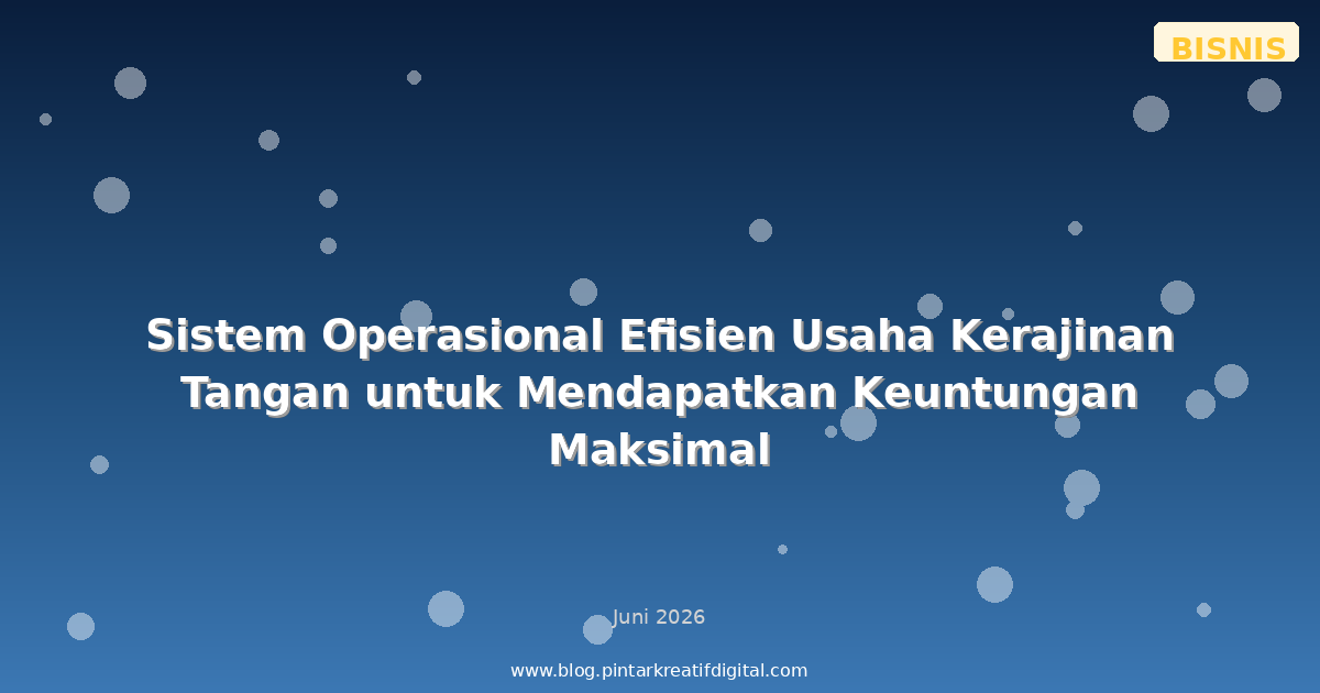 Sistem Operasional Efisien Usaha Kerajinan Tangan untuk Mendapatkan Keuntungan Maksimal
