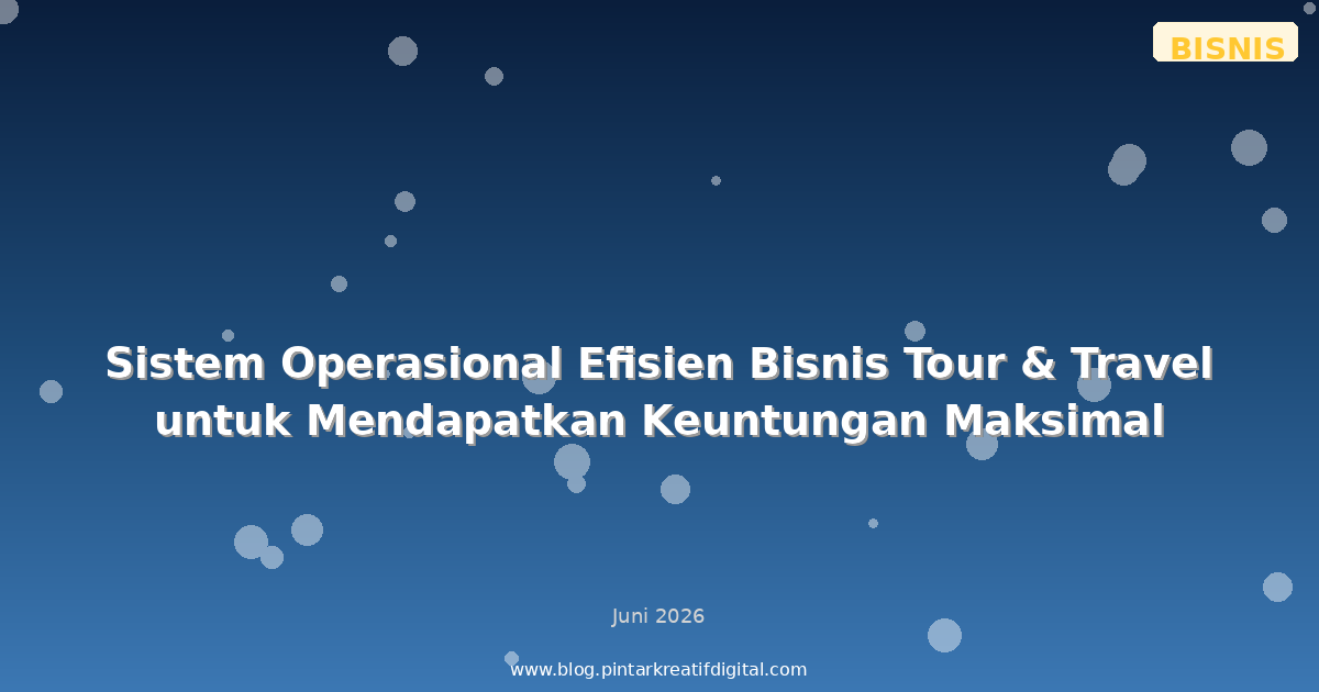 Sistem Operasional Efisien Bisnis Tour & Travel untuk Mendapatkan Keuntungan Maksimal