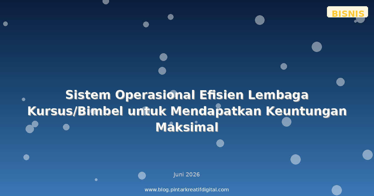 Sistem Operasional Efisien Lembaga Kursus/Bimbel untuk Mendapatkan Keuntungan Maksimal