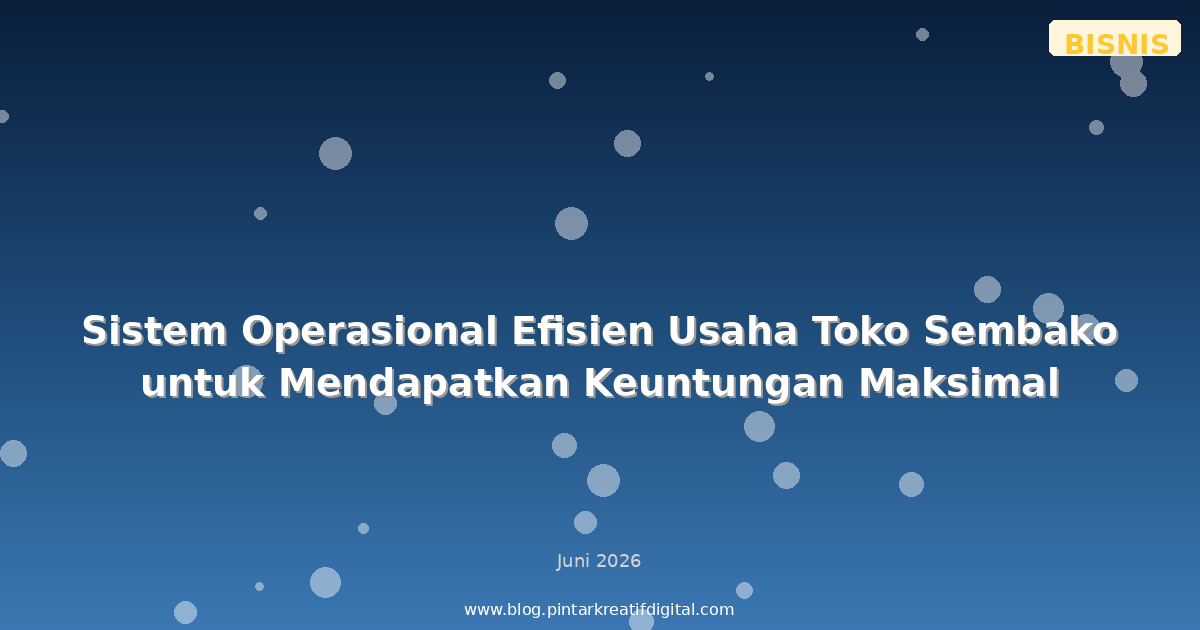 Sistem Operasional Efisien Usaha Toko Sembako untuk Mendapatkan Keuntungan Maksimal