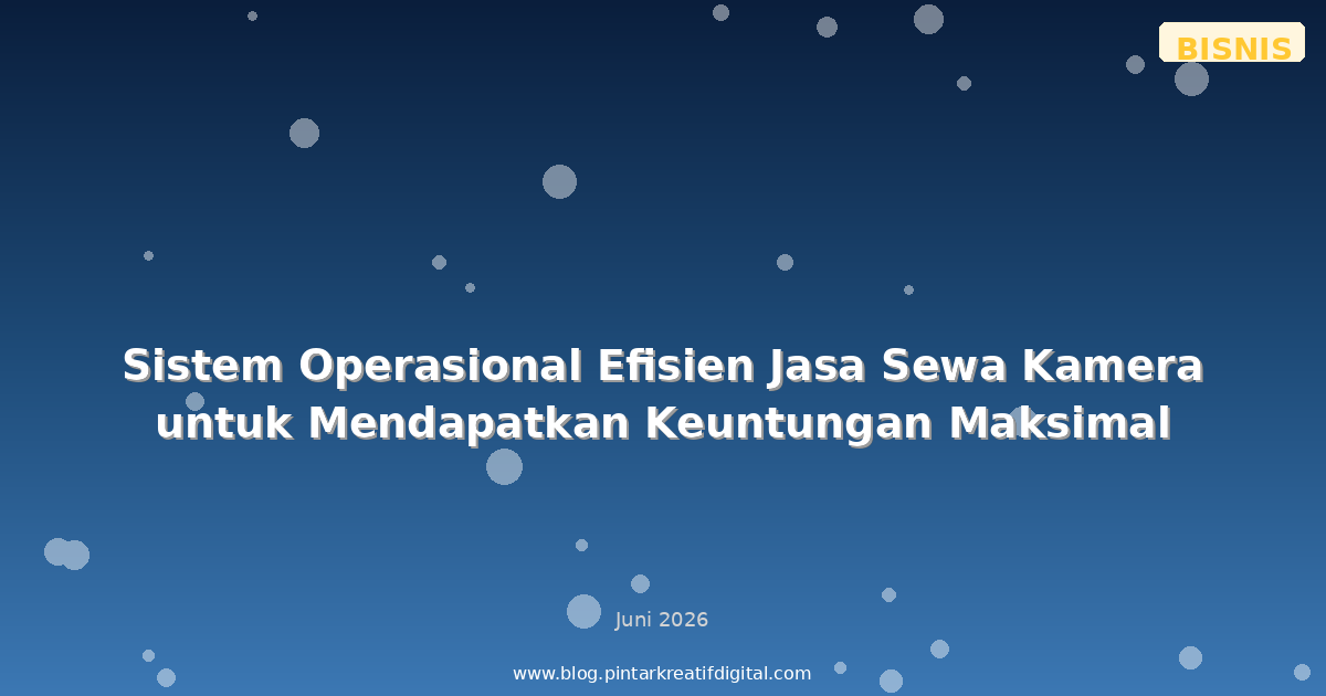 Sistem Operasional Efisien Jasa Sewa Kamera untuk Mendapatkan Keuntungan Maksimal