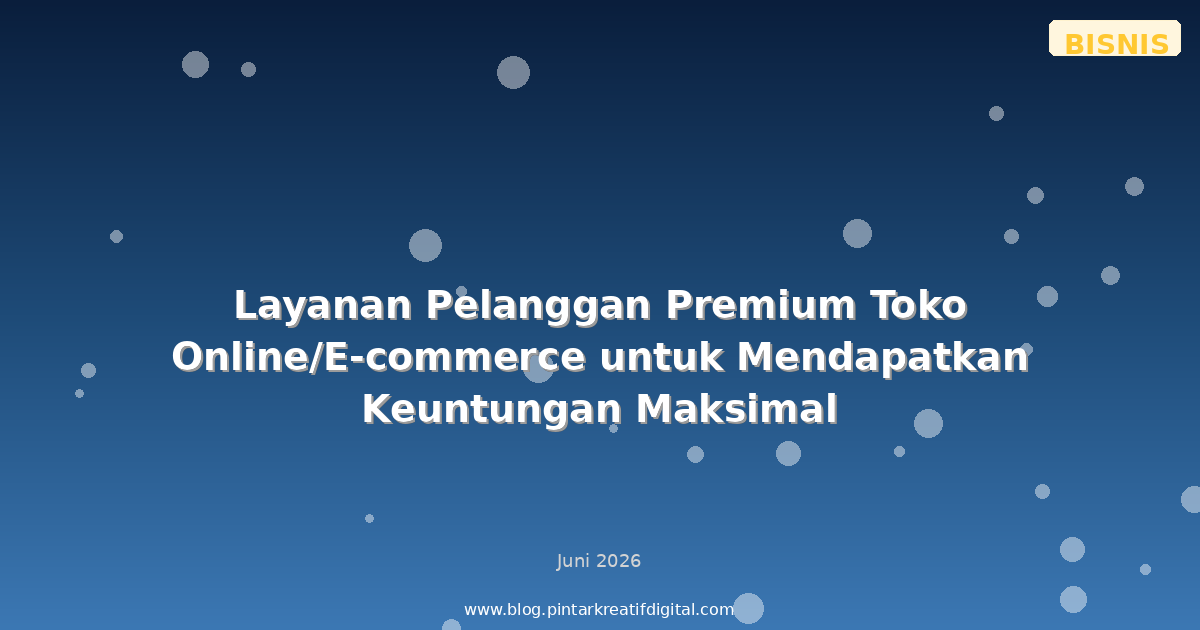 Layanan Pelanggan Premium Toko Online/E-commerce untuk Mendapatkan Keuntungan Maksimal