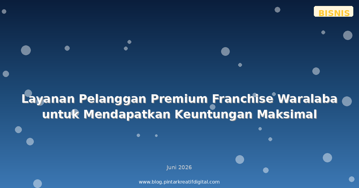 Layanan Pelanggan Premium Franchise Waralaba untuk Mendapatkan Keuntungan Maksimal