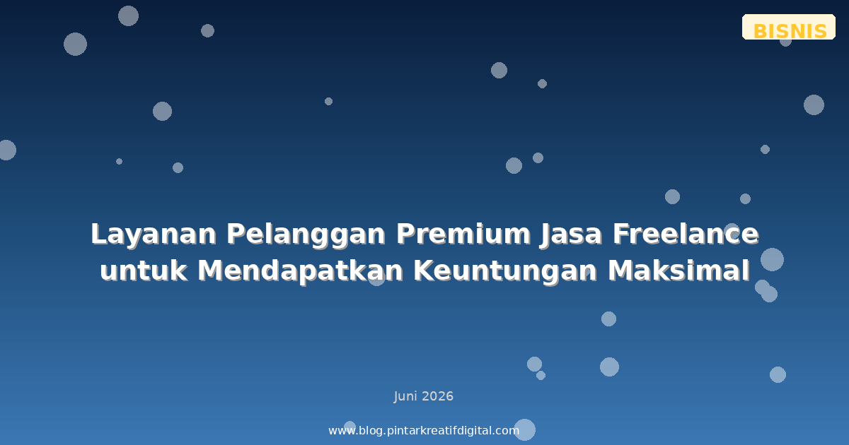 Layanan Pelanggan Premium Jasa Freelance untuk Mendapatkan Keuntungan Maksimal