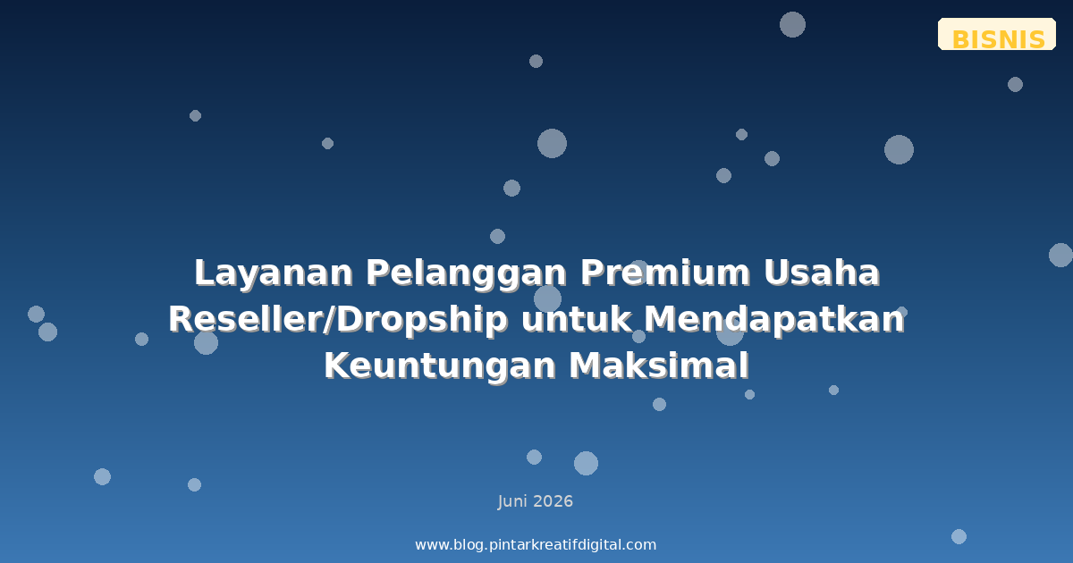 Layanan Pelanggan Premium Usaha Reseller/Dropship untuk Mendapatkan Keuntungan Maksimal