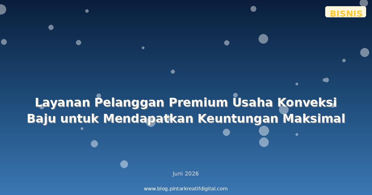 Layanan Pelanggan Premium Usaha Konveksi Baju untuk Mendapatkan Keuntungan Maksimal