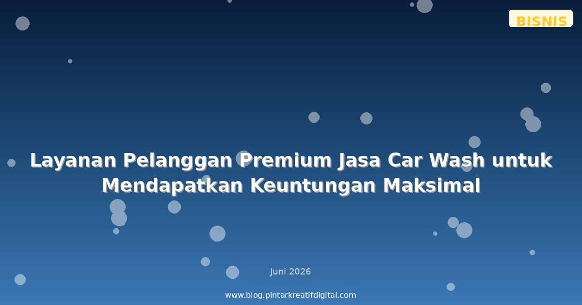 Layanan Pelanggan Premium Jasa Car Wash untuk Mendapatkan Keuntungan Maksimal