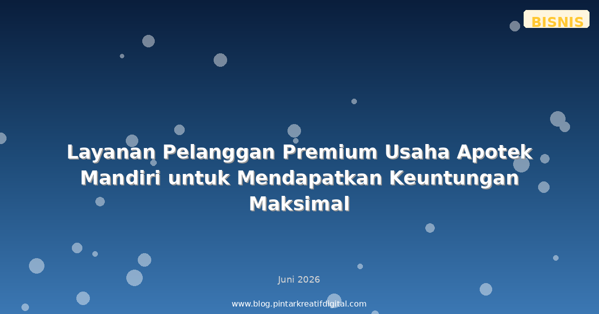 Layanan Pelanggan Premium Usaha Apotek Mandiri untuk Mendapatkan Keuntungan Maksimal