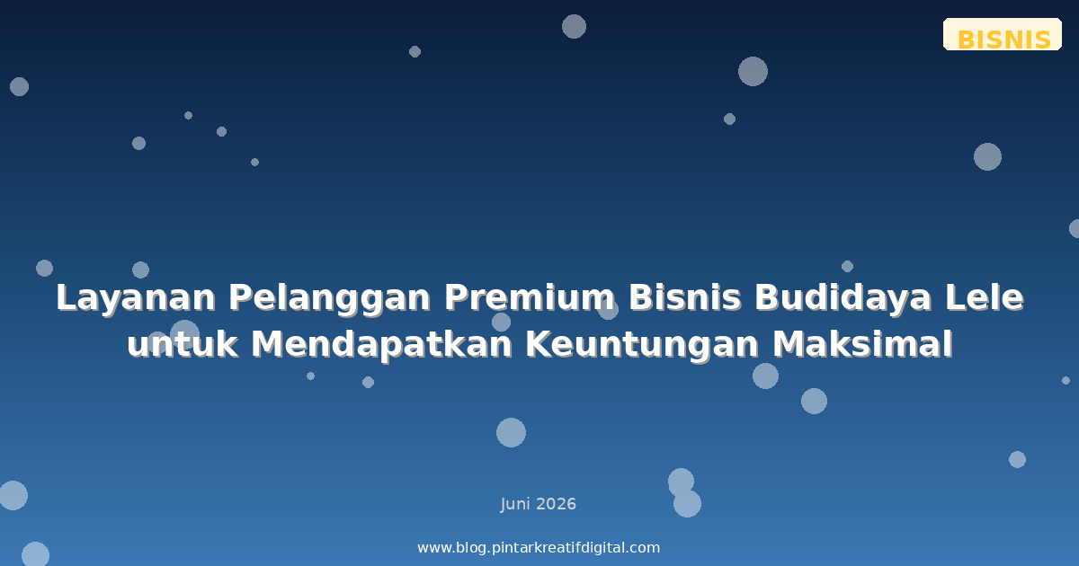 Layanan Pelanggan Premium Bisnis Budidaya Lele untuk Mendapatkan Keuntungan Maksimal