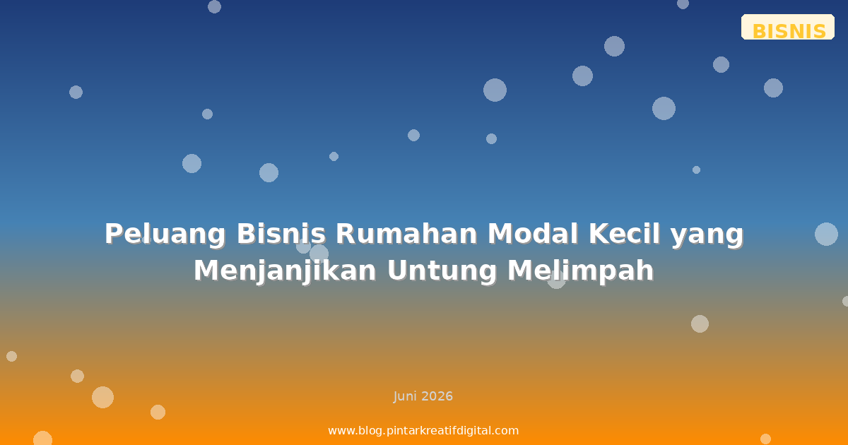 Peluang Bisnis Rumahan Modal Kecil yang Menjanjikan Untung Melimpah