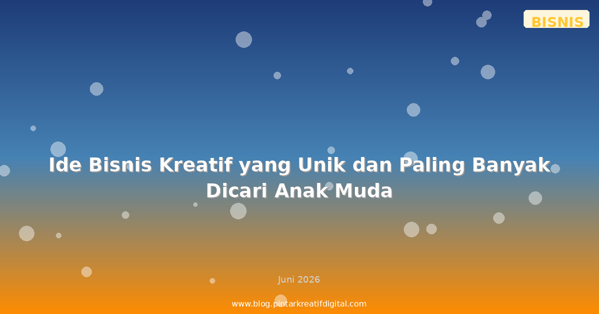 Ide Bisnis Kreatif yang Unik dan Paling Banyak Dicari Anak Muda