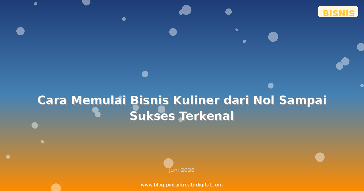 Cara Memulai Bisnis Kuliner dari Nol Sampai Sukses Terkenal