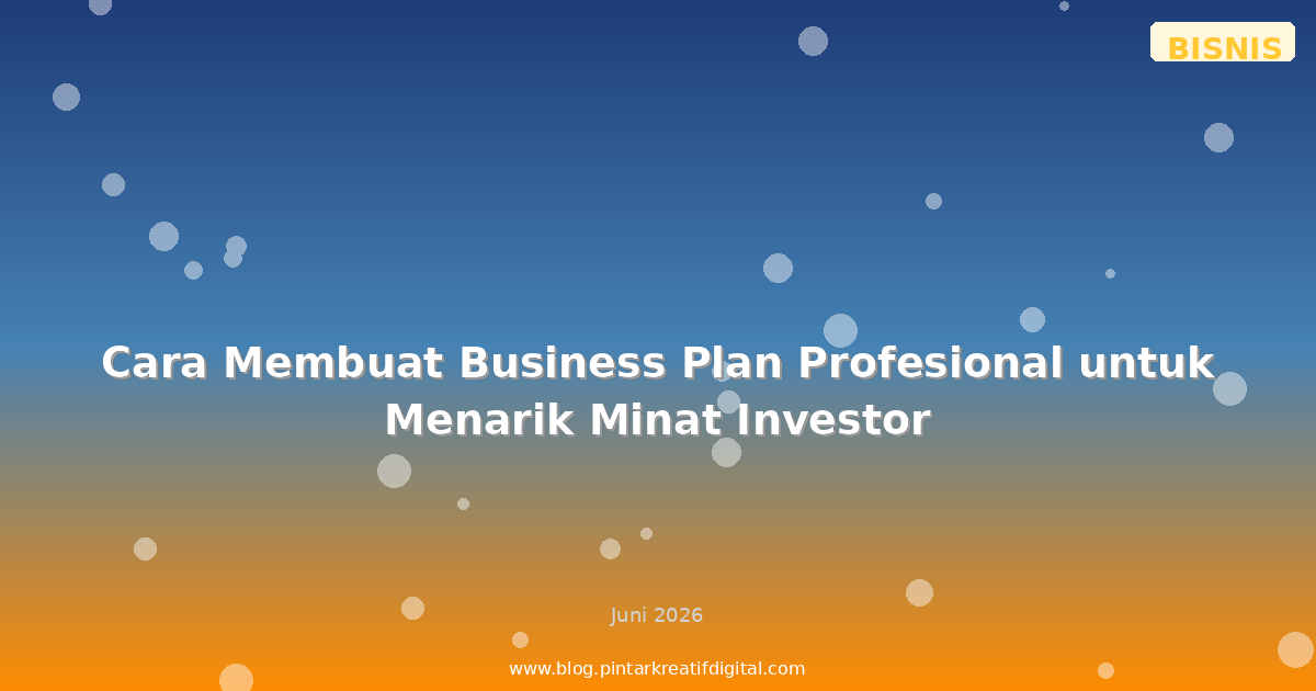 Cara Membuat Business Plan Profesional untuk Menarik Minat Investor