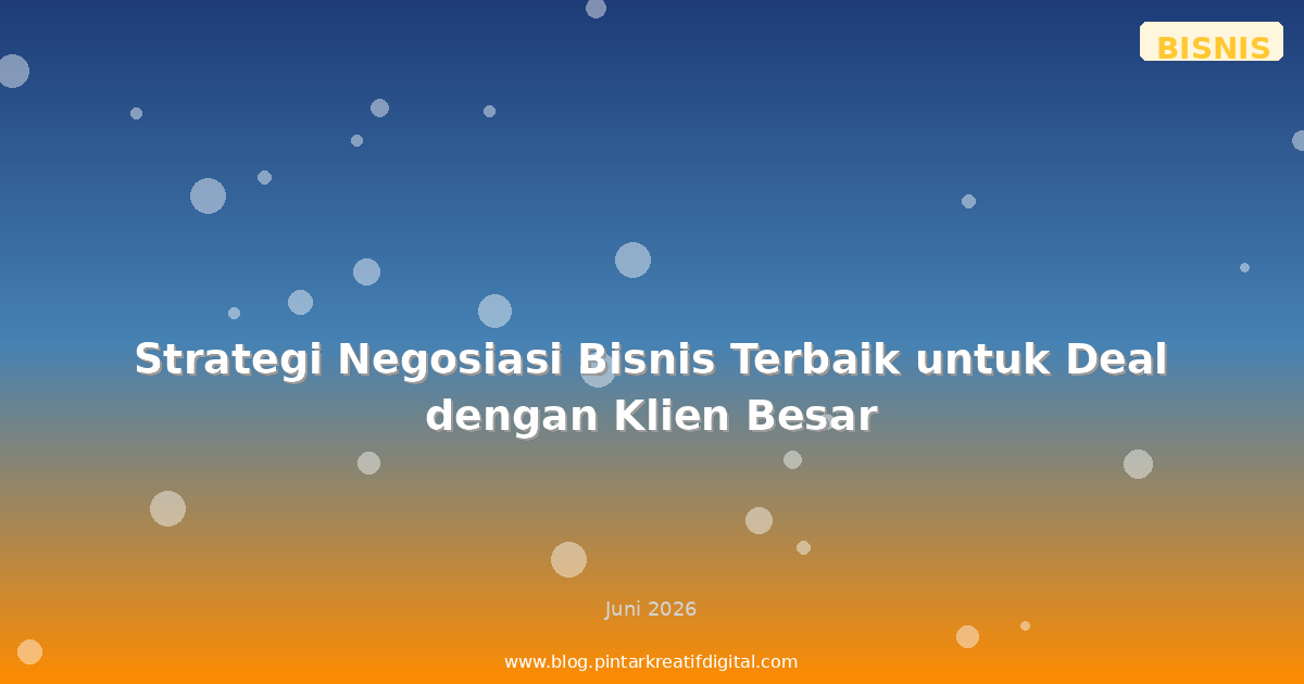 Strategi Negosiasi Bisnis Terbaik untuk Deal dengan Klien Besar